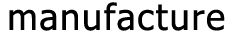 Manufacture